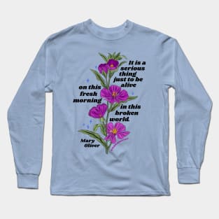 Mary Oliver: It is a serious thing just to be alive Long Sleeve T-Shirt